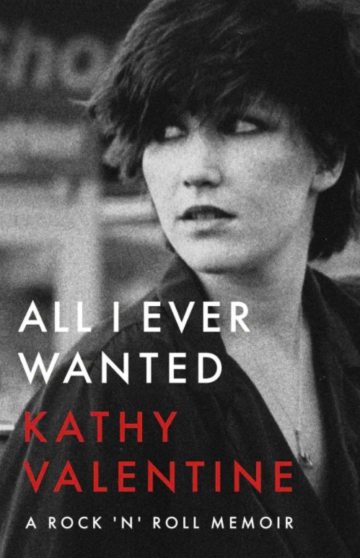 <em>All I Ever Wanted: A Rock ’n’ Roll Memoir</em> By Kathy Valentine University of Texas Press $26.95; 304 pages